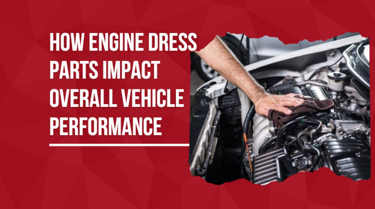 How Engine Dress Parts Impact Overall Vehicle Performance