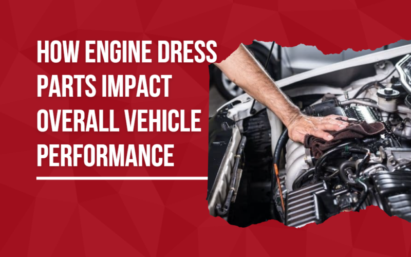 How Engine Dress Parts Impact Overall Vehicle Performance