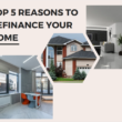 Top 5 Reasons to Refinance Your Home